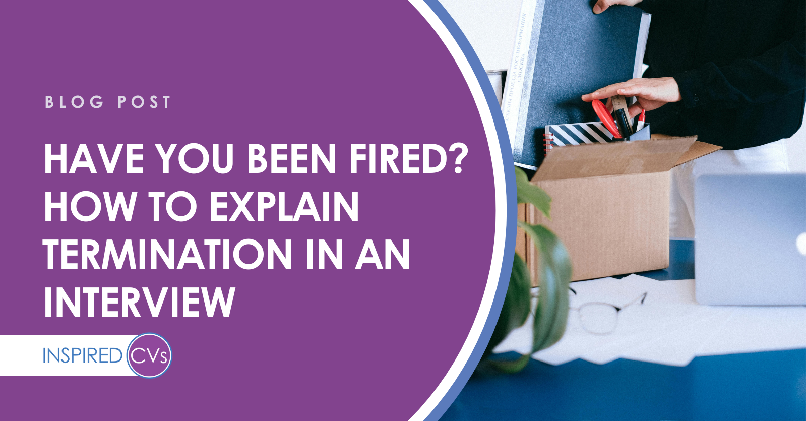Have You Been Fired? - How to Explain Termination in an Interview